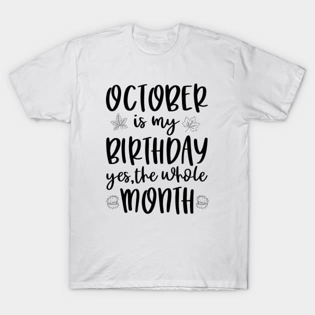 October Is My Birthday Yes The Whole Month T-Shirt by RockyDesigns